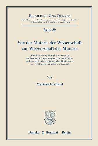Von der Materie der Wissenschaft zur Wissenschaft der Materie. Schellings Naturphilosophie im Ausgang der Transzendentalphilosophie Kants und Fichtes ... und Vernunft. (Erfahrung und Denken; ED 89)