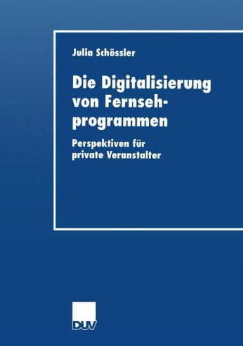 Die Digitalisierung von Fernsehprogrammen: Perspektiven Für Private Veranstalter (Wirtschaftswissenschaften) (German Edition)