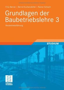 Grundlagen der Baubetriebslehre 3: Baubetriebsführung (Leitfaden des Baubetriebs und der Bauwirtschaft)