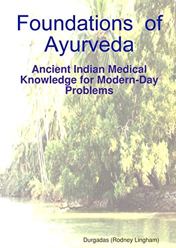 Foundations of Ayurveda: Ancient Indian Medical Knowledge for Modern-Day Problems