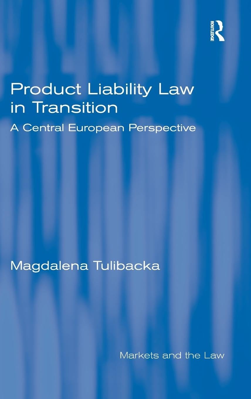Product Liability Law in Transition: A Central European Perspective (Markets and the Law)