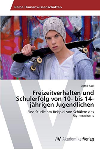 Freizeitverhalten und Schulerfolg von 10- bis 14-jährigen Jugendlichen: Eine Studie am Beispiel von Schülern des Gymnasiums