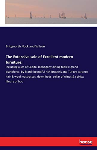 The Extensive sale of Excellent modern furniture:: including a set of Capital mahogany dining tables; grand pianoforte, by Erard; beautiful rich ... cellar of wines & spirits; library of boo