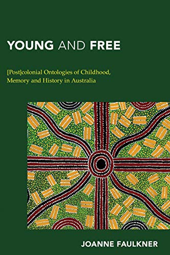 Young and Free: [Post]colonial Ontologies of Childhood, Memory and History in Australia (Continental Philosophy in Austral-Asia)