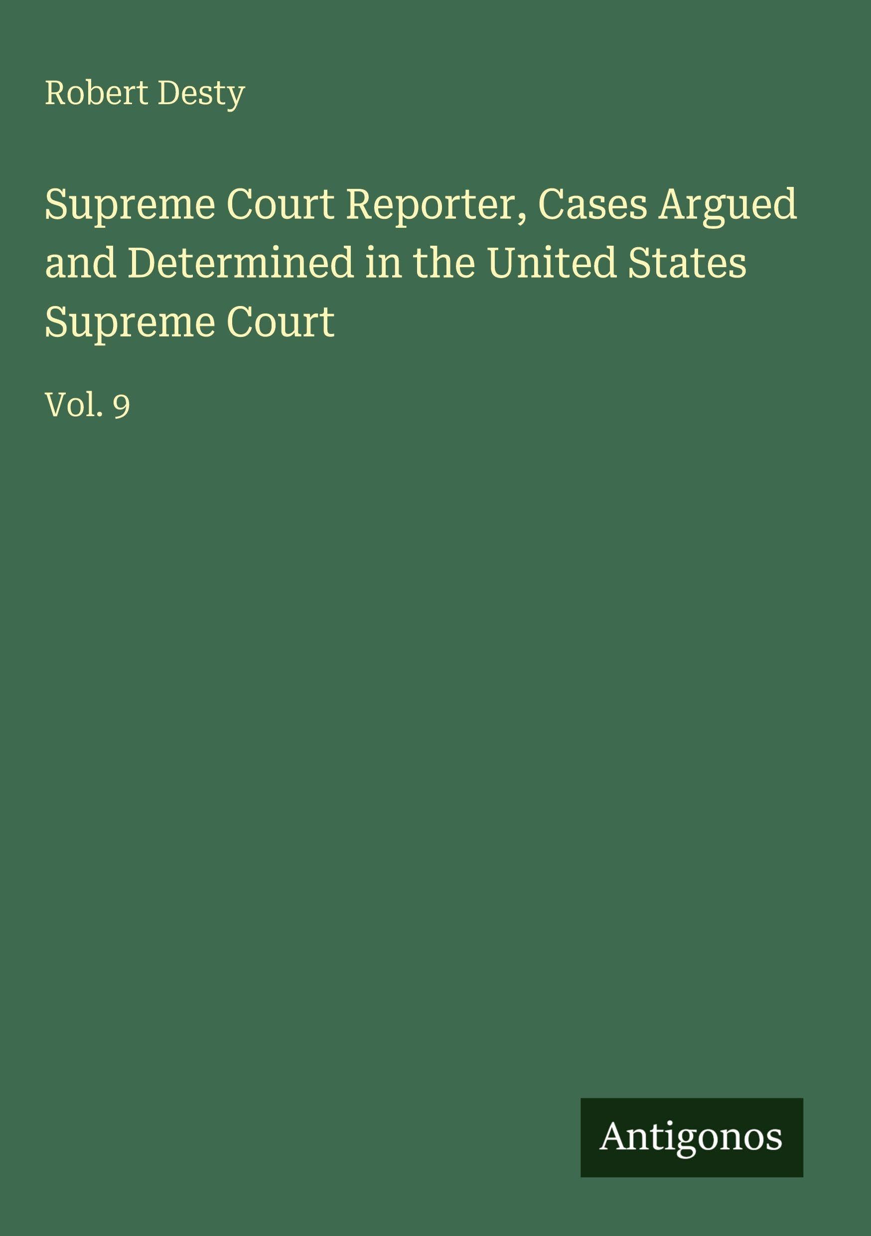 Supreme Court Reporter, Cases Argued and Determined in the United States Supreme Court: Vol. 9