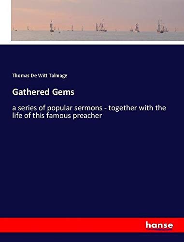 Gathered Gems: a series of popular sermons - together with the life of this famous preacher