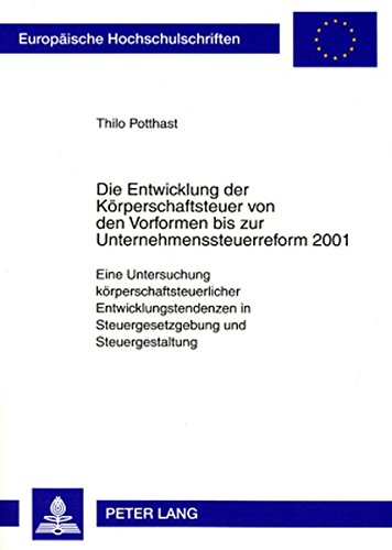 Die Entwicklung der Körperschaftsteuer von den Vorformen bis zur Unternehmenssteuerreform 2001: Eine Untersuchung körperschaftsteuerlicher ... / Publications Universitaires Européennes)