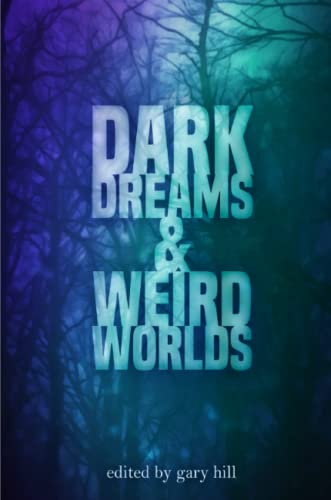 Dark Dreams and Weird Worlds: A Collection of Science Fiction and Horror Stories