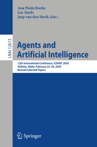 Agents and Artificial Intelligence: 12th International Conference, ICAART 2020, Valletta, Malta, February 22–24, 2020, Revised Selected Papers (Lecture Notes in Computer Science, Band 12613)