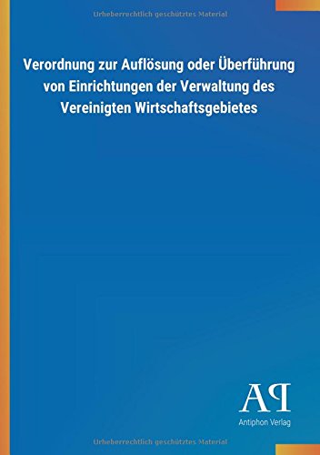 Verordnung zur Auflösung oder Überführung von Einrichtungen der Verwaltung des Vereinigten Wirtschaftsgebietes