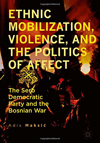 Ethnic Mobilization, Violence, and the Politics of Affect: The Serb Democratic Party and the Bosnian War