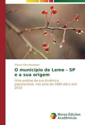 O município de Leme - SP e a sua origem: Uma análise da sua dinâmica populacional, nos anos de 1980 até o ano 2010