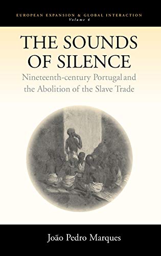 The Sounds of Silence: Nineteenth-Century Portugal and the Abolition of the Slave Trade (European Expansion & Global Interaction, Band 29)
