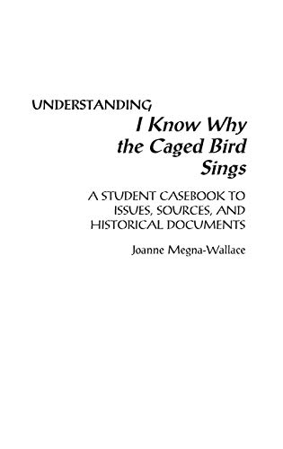 Understanding I Know Why the Caged Bird Sings: A Student Casebook to Issues, Sources, and Historical Documents (Greenwood Press Literature in Context)