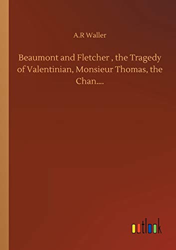Beaumont and Fletcher , the Tragedy of Valentinian, Monsieur Thomas, the Chan....