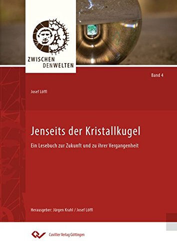 Jenseits der Kristallkugel: Ein Lesebuch zur Zukunft und zu ihrer Vergangenheit (Zwischen den Welten)