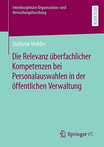 Die Relevanz überfachlicher Kompetenzen bei Personalauswahlen in der öffentlichen Verwaltung (Interdisziplinäre Organisations- und Verwaltungsforschung, 23, Band 23)
