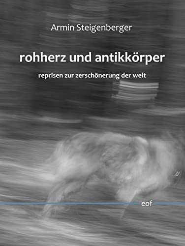 rohherz und antikkörper. reprisen zur zerschönerung der welt: Gedichte und Wortschöpfungsketten (edition offenes feld)