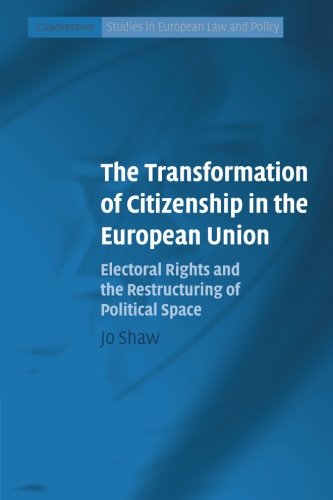 The Transformation of Citizenship in the European Union: Electoral Rights And The Restructuring Of Political Space (Cambridge Studies in European Law and Policy)