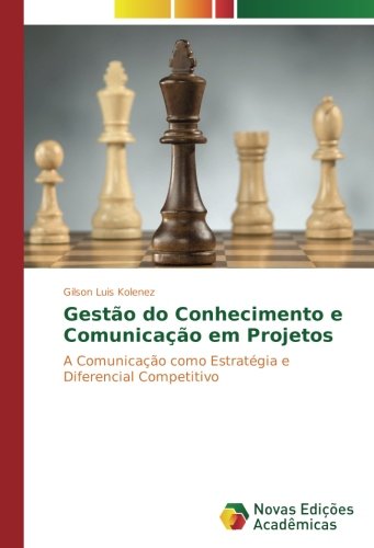 Gestão do Conhecimento e Comunicação em Projetos: A Comunicação como Estratégia e Diferencial Competitivo