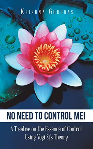 No Need to Control Me!: A Treatise on the Essence of Control Using Yogi Si’s Theory