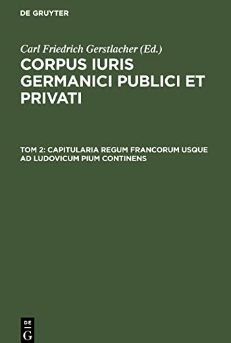 Corpus iuris Germanici publici et privati, Tom 2, Capitularia regum Francorum usque ad Ludovicum Pium continens
