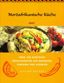 Nordafrikanische Küche. Über 100 exotische Köstlichkeiten aus Marokko, Tunesien und Algerien von Walden, Hilaire | Buch | Zustand sehr gut