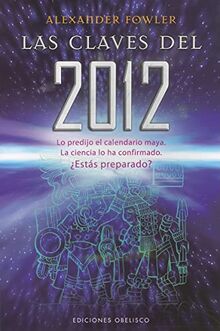 Las claves del 2012 : lo predijo el calendario maya. La ciencia lo ha confirmado. ¿Estás preparado?: Lo Predijo el Calendario Maya. la Ciencia Lo Ha ... Estas Preparado? (ESTUDIOS Y DOCUMENTOS)