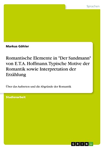 Romantische Elemente in Der Sandmann von E.T.A. Hoffmann. Typische Motive der Romantik sowie Interpretation der Erzählung: Über das Auftreten und die Abgründe der Romantik