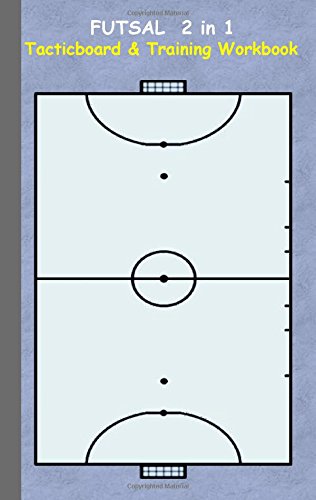 Futsal 2 in 1 Tacticboard and Training Workbook: Tactics/strategies/drills for trainer/coaches, notebook, training, exercise, exercises, drills, ... tactic, competition, match, bestseller