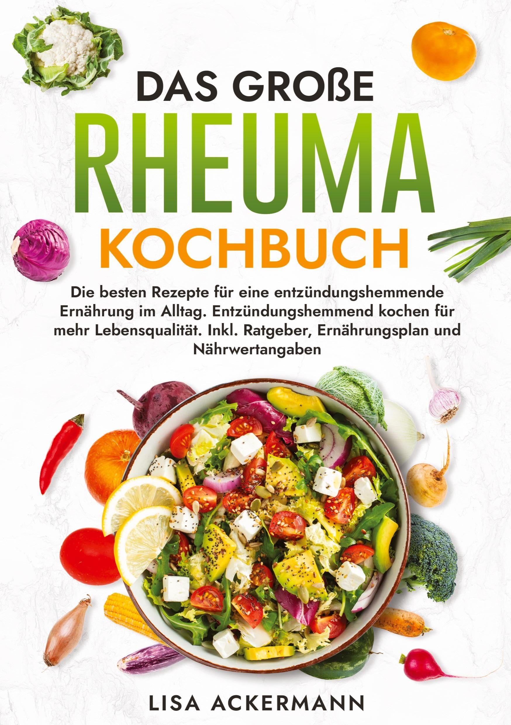 Das große Rheuma Kochbuch: Die besten Rezepte für eine entzündungshemmende Ernährung im Alltag. Entzündungshemmend kochen für mehr Lebensqualität. Inkl. Ratgeber, Ernährungsplan und Nährwertangaben