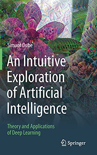 An Intuitive Exploration of Artificial Intelligence: Theory and Applications of Deep Learning