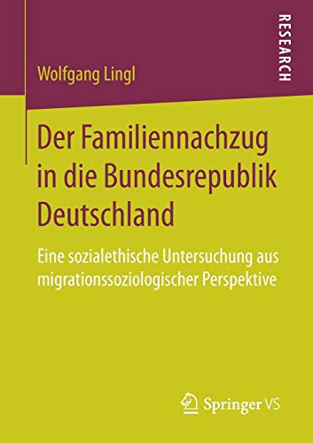 Der Familiennachzug in die Bundesrepublik Deutschland: Eine sozialethische Untersuchung aus migrationssoziologischer Perspektive