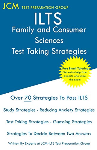 ILTS Family and Consumer Sciences - Test Taking Strategies: ILTS 172 Exam - Free Online Tutoring - New 2020 Edition - The latest strategies to pass your exam.