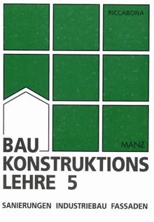 Baukonstruktionslehre 5: Sanierungen - Industriebau - Fassaden