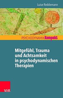 Mitgefühl, Trauma und Achtsamkeit in psychodynamischen Therapien (Psychodynamik Kompakt)