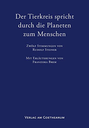 Der Tierkreis spricht durch die Planeten zum Menschen: Zwölf Stimmungen von Rudolf Steiner mit Erläuterungen von Franziska Brem