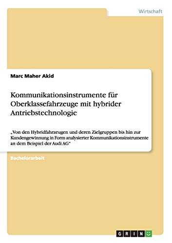 Kommunikationsinstrumente für Oberklassefahrzeuge mit hybrider Antriebstechnologie: Von den Hybridfahrzeugen und deren Zielgruppen bis hin zur ... an dem Beispiel der Audi AG