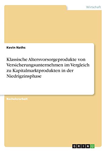 Klassische Altersvorsorgeprodukte von Versicherungsunternehmen im Vergleich zu Kapitalmarktprodukten in der Niedrigzinsphase