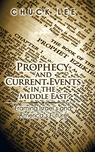 Prophecy and Current Events in the Middle East: Framing Israel'S and America'S Future