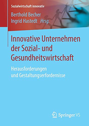Innovative Unternehmen der Sozial- und Gesundheitswirtschaft: Herausforderungen und Gestaltungserfordernisse (Sozialwirtschaft innovativ)