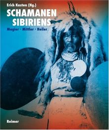 Schamanen Sibiriens: Magier - Mittler - Heiler