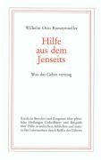 Hilfe aus dem Jenseits: Was das Gebet vermag. Ärztliche Berichte u. Zeugnisse über plötzliche Heilungen Unheilbarer und Beispiele über Hilfe in ... Lebensnöten durch die Kräfte des Gebetes