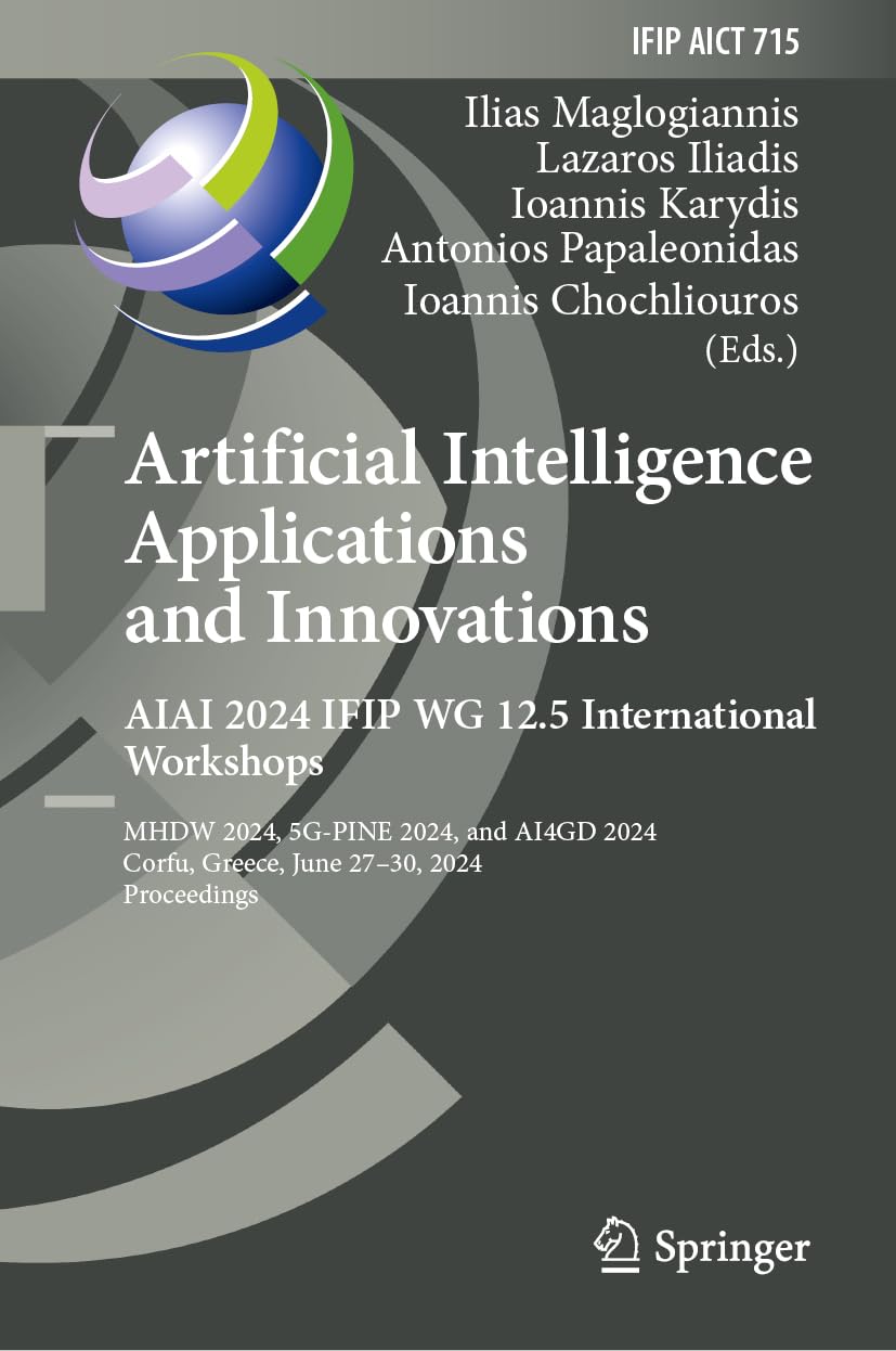 Artificial Intelligence Applications and Innovations. AIAI 2024 IFIP WG 12.5 International Workshops: MHDW 2024, 5G-PINE 2024, and ΑΙ4GD 2024, Corfu, ... and Communication Technology, 715, Band 715)