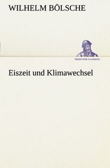 Eiszeit und Klimawechsel (TREDITION CLASSICS)