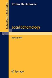 Local Cohomology: A Seminar Given by A. Groethendieck, Harvard University. Fall, 1961 (Lecture Notes in Mathematics, 41, Band 41)