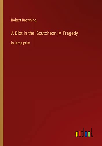 A Blot in the 'Scutcheon; A Tragedy: in large print