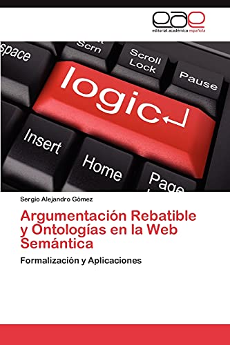 Argumentación Rebatible y Ontologías en la Web Semántica: Formalización y Aplicaciones