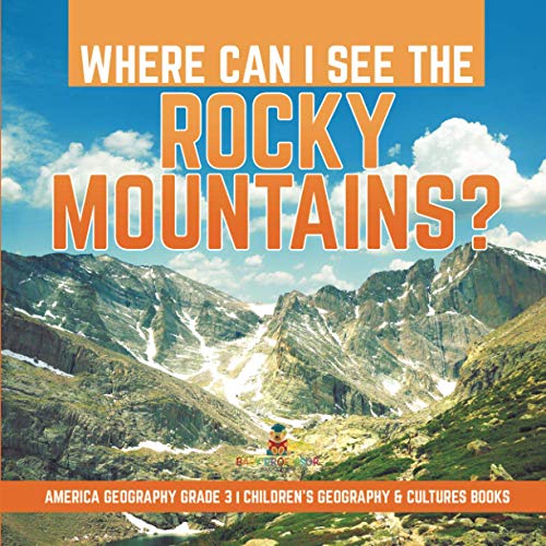 Where Can I See the Rocky Mountains? America Geography Grade 3 Children's Geography & Cultures Books