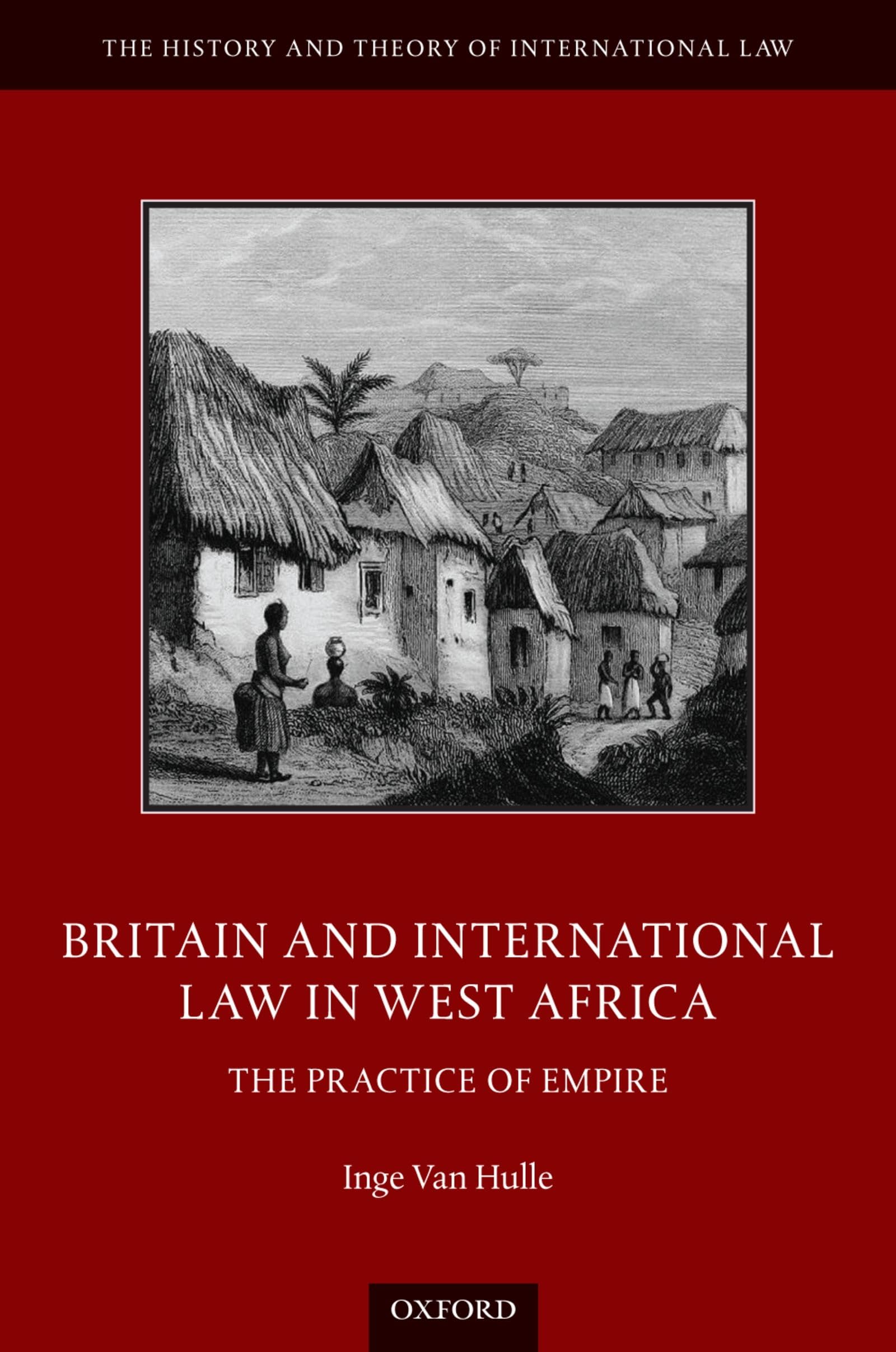 BRITAIN & INT LAW WEST AFRICAHTIL C: The Practice of Empire (History and Theory of International Law)